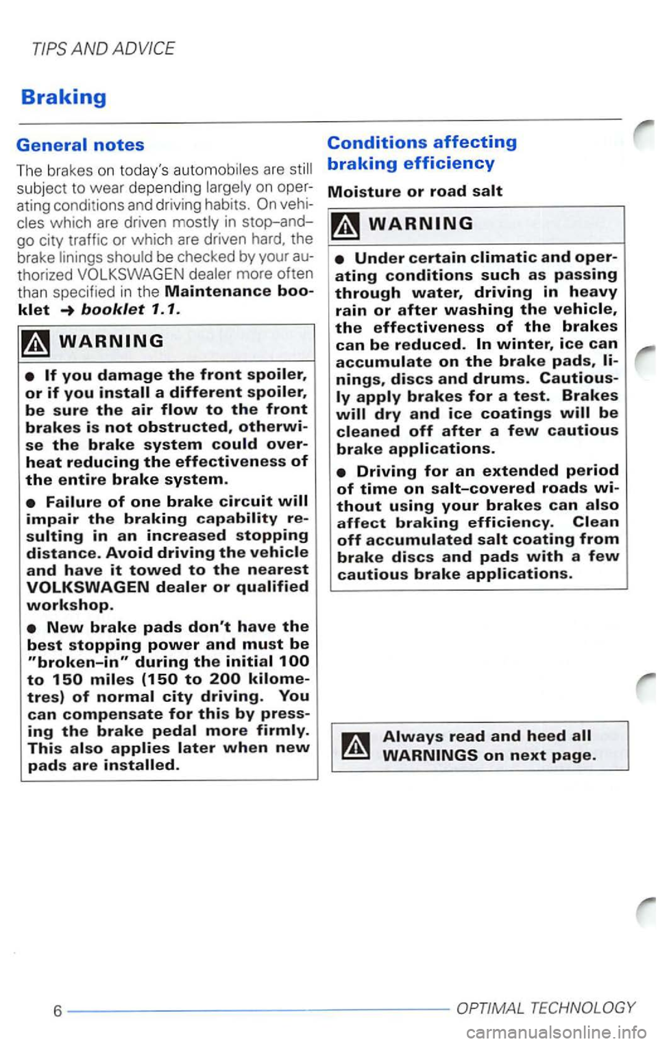VOLKSWAGEN PASSAT 1997  Owners Manual Braking 
subject to wear depending 
be checked by your  au­
thorized 
more  often 
than  specified  in the Maintenance boo­
Conditions affecting 
braking efficiency 
Moisture or road 
li­nings, dis