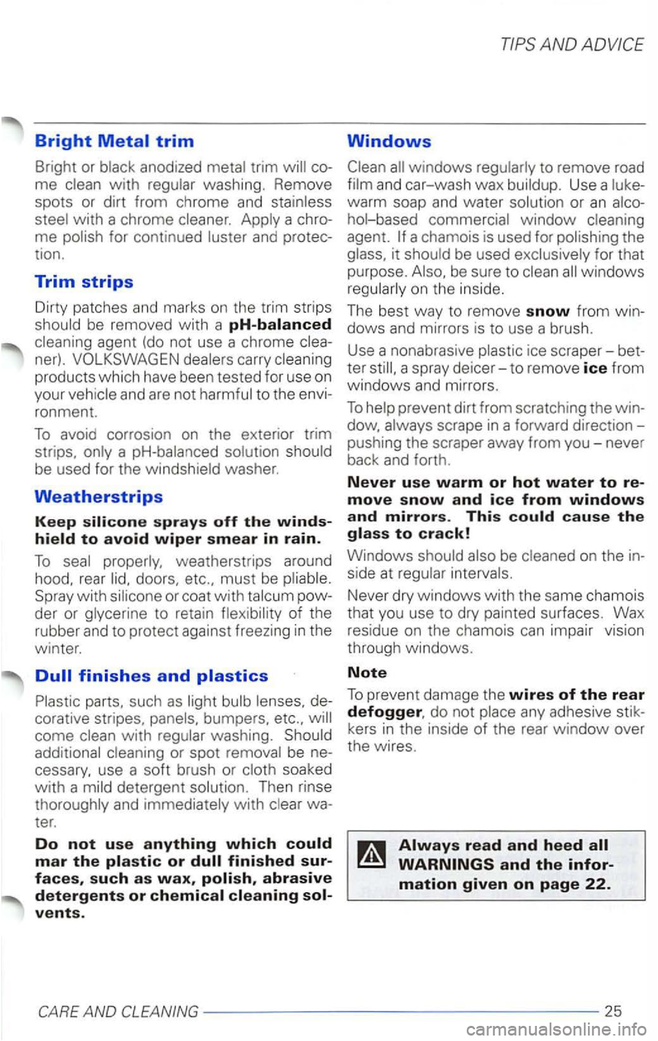 VOLKSWAGEN PASSAT 1997  Owners Manual Bright Metal trim 
Bright or anodized 
with washing.  Remove 
spots  or dirt  from  chrome  and 
a chro­me 
agent  (do not  use  a chrome 
ner). carry 
products which have  been  tested  for use  on 