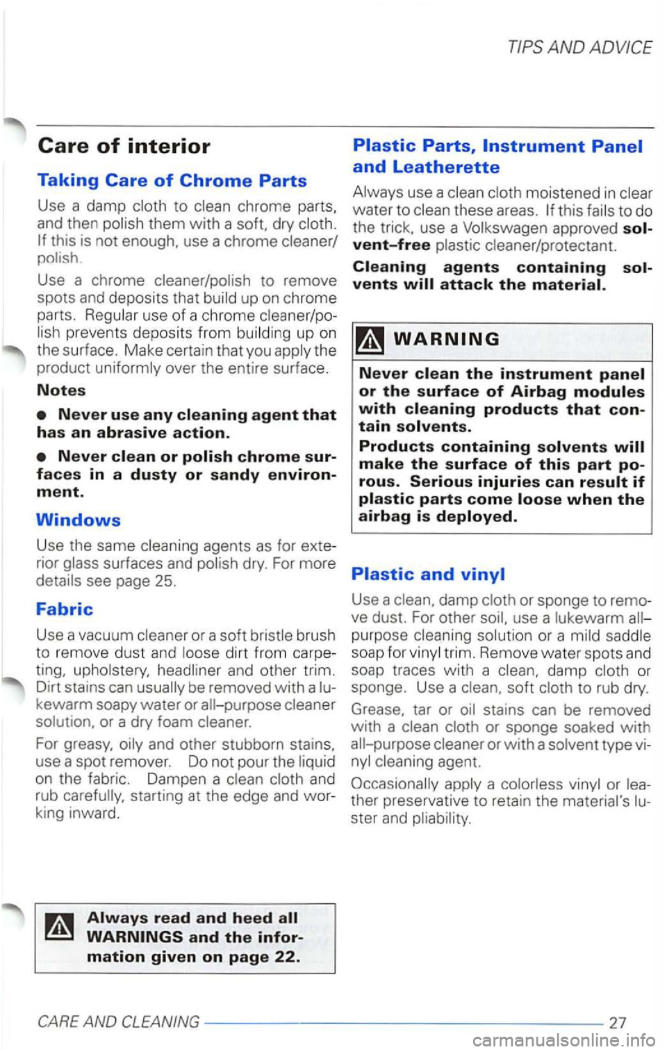 VOLKSWAGEN PASSAT 1997  Owners Manual Care of interior 
Taking Care of Chrome Parts 
Use a dam p to 
this is not 
Use  a chrome 
use of a chrome preve nts  de pos its  from up on 
the  surface.  Make certain  that  you the 
product 
agent