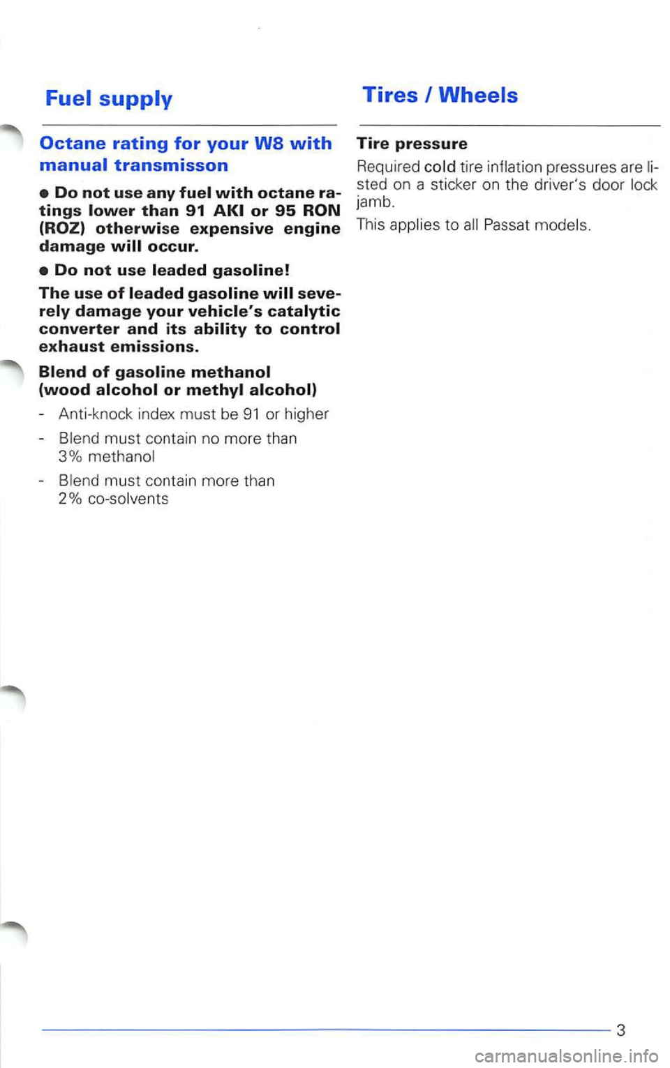 VOLKSWAGEN PASSAT 1997  Owners Manual Fuel supply 
Do not use leaded gasoline! 
The use of leaded gasoline 
or methyl 
-Anti-knock  index must be 91 or higher 
-
must  contain  no more  than 
3% 
-
Tires I Wheels 
Tire pressure 
Required 
