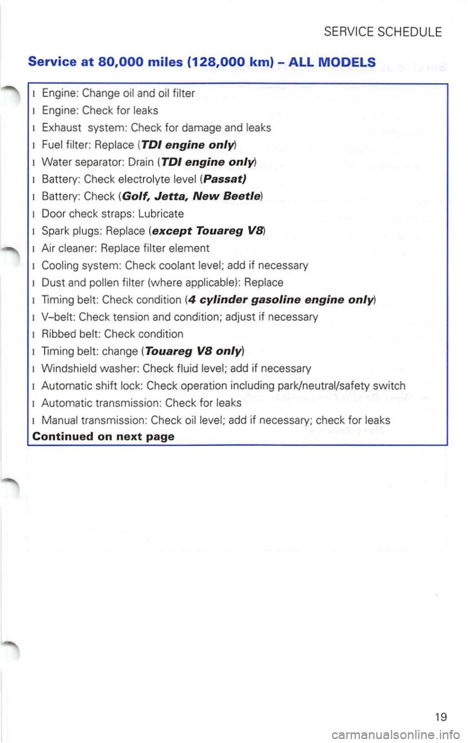VOLKSWAGEN PASSAT 1997  Owners Manual Service at km) -ALL 
Engine: 
Engine: 
Exhaust  system: 
Fuel filter:  Replace (TDl engine 
(Golf, Jetta, New Beetle) 
Spark p lugs:  Rep lace (except Touareg VB) 
Air  cleane r:  Replace  filter elem