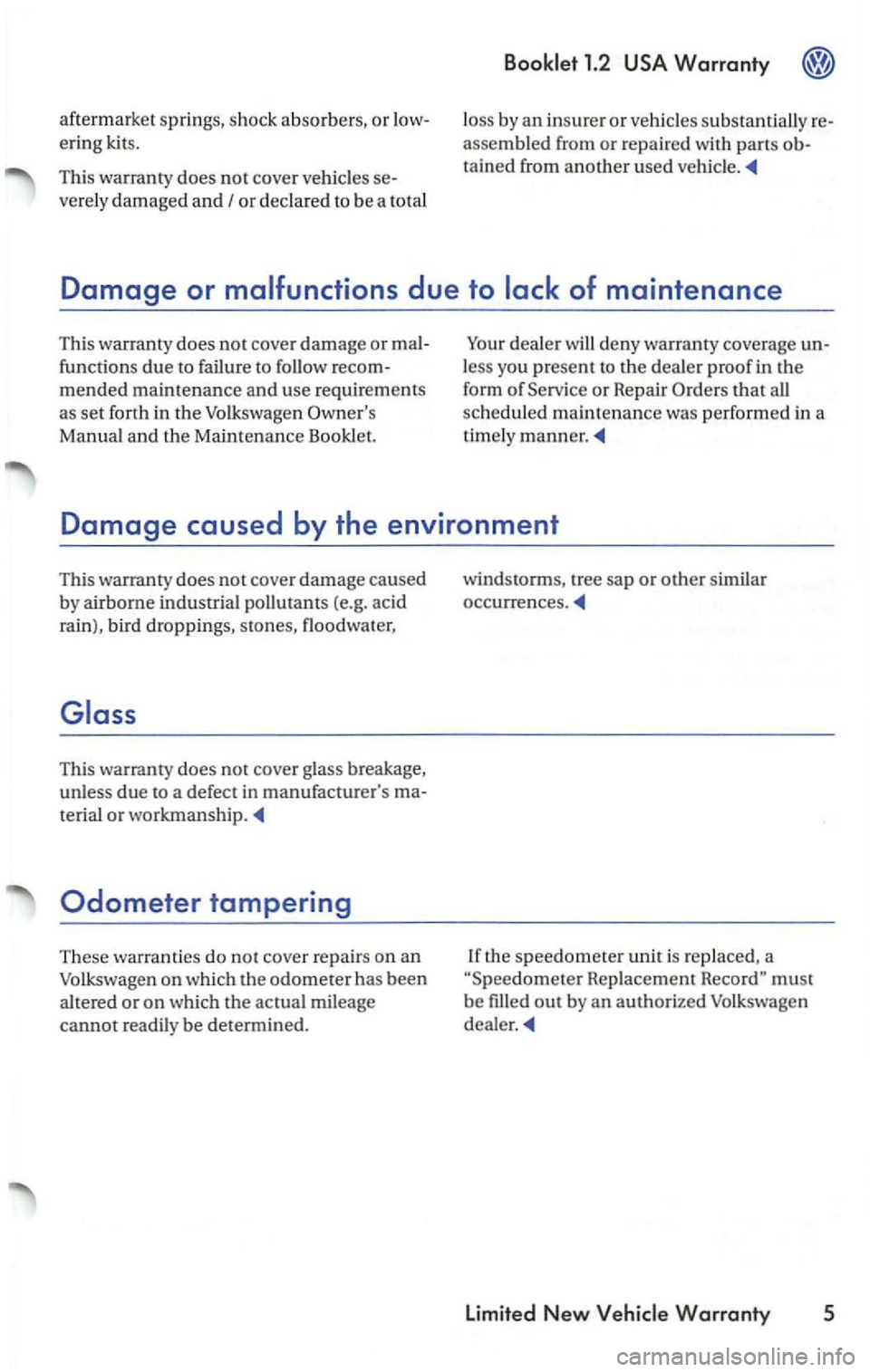 VOLKSWAGEN PASSAT 1997  Owners Manual afte rm arket  springs, shock  absorbe rs, or low­
ering  kits. 
This  warranty  does 
not cover vehicles  se­
vere ly  damaged  an d 
I or decla red  to be a  total 
loss  by an i nsurer  or veh ic