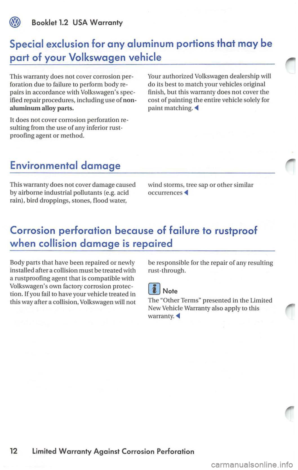 VOLKSWAGEN PASSAT 1997  Owners Manual This warrant y does not cover corrosion 
foration due to  failur e to perform body 
pairs in accordance w ith Volksw agens 
ified  repair p rocedures , includin g use of 
use of any infe rior 
w in d