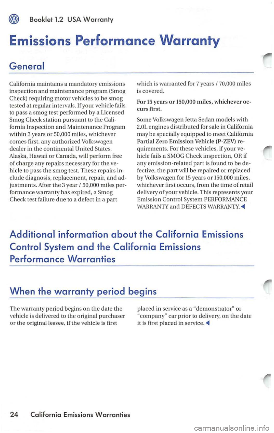 VOLKSWAGEN PASSAT 1997  Owners Manual Booklet 1.2 Warranty 
Emissions  Performance Warranty 
General 
Californi a maintains a mandatory emissions 
inspection and maintenance program (S m og 
C
heck) requ iring motor ve hicles to be smog t