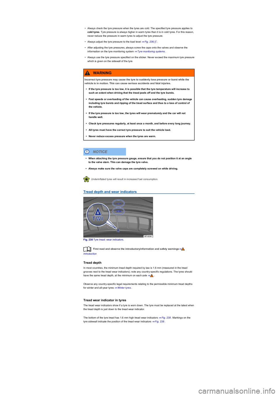 VOLKSWAGEN TIGUAN WOLFSBURG 2017  Owners Manual •Always check the tyre pressure when the tyres are cold. The specified tyre pressure applies to 
cold tyres. Tyre pressure is always higher in warm tyres than it is in cold tyres. For this reason, 
