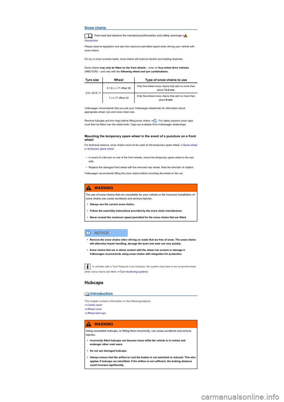 VOLKSWAGEN TIGUAN WOLFSBURG 2017  Owners Manual Snow chains
First read and observe the introductoryinformation and safety warnings⇒
Introduction
Please observe legislation and also the maximum permitted speed when driving your vehicle with 
snow 