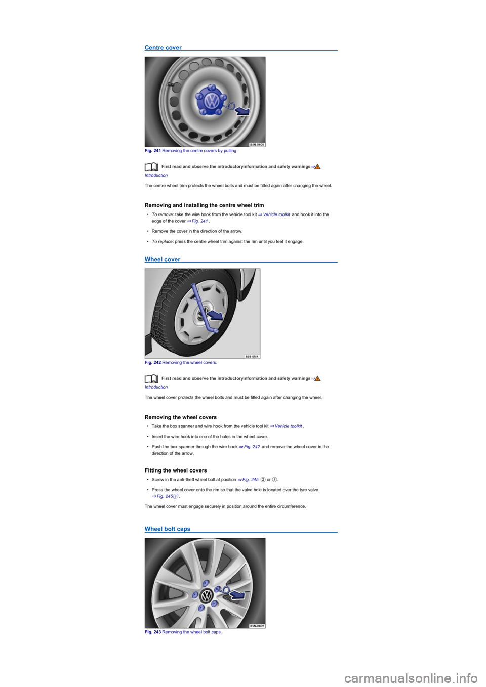 VOLKSWAGEN TIGUAN WOLFSBURG 2017 Owners Manual Centre cover
Fig. 241 Removing the centre covers by pulling.
First read and observe the introductoryinformation and safety warnings⇒
Introduction
The centre wheel trim protects the wheel bolts and m VOLKSWAGEN TIGUAN WOLFSBURG 2017 Owners Manual Centre cover
Fig. 241 Removing the centre covers by pulling.
First read and observe the introductoryinformation and safety warnings⇒
Introduction
The centre wheel trim protects the wheel bolts and m
