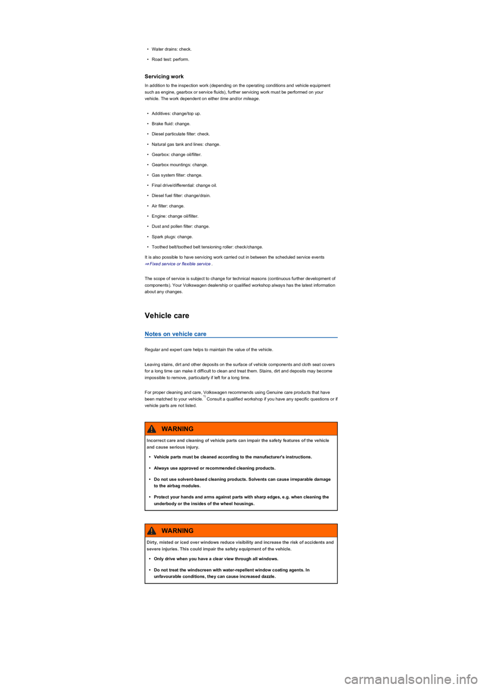 VOLKSWAGEN TIGUAN WOLFSBURG 2017  Owners Manual •Water drains: check.
•Road test: perform.
Servicing work
In addition to the inspection work (depending on the operating conditions and vehicle equipment 
such as engine, gearbox or service fluids
