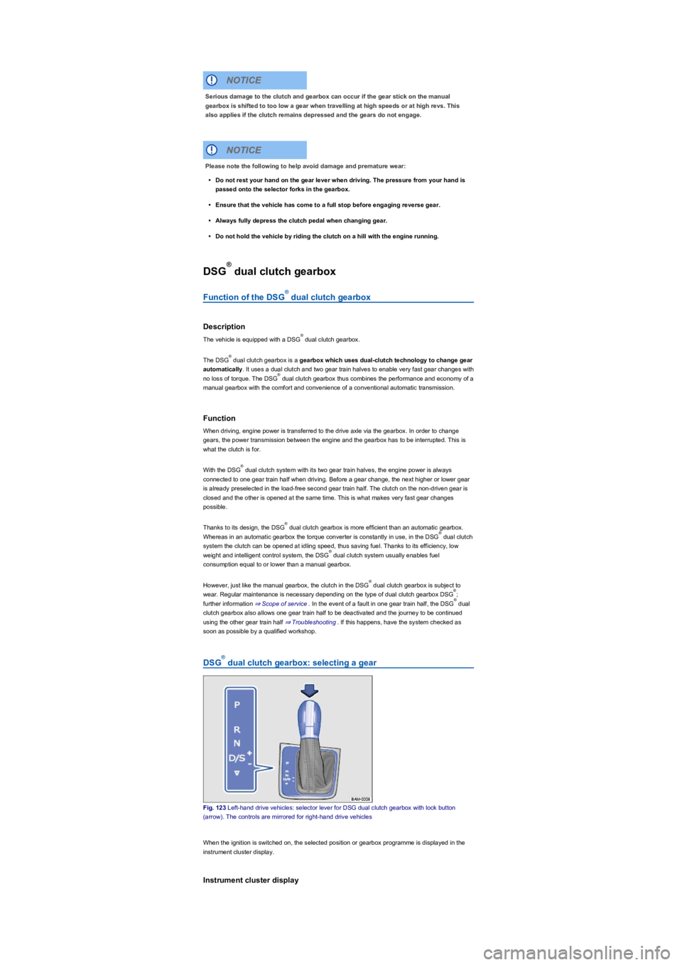 VOLKSWAGEN TIGUAN 2021  Owners Manual DSG dual clutch gearbox
Function of the DSG dual clutch gearbox
Description
The vehicle is equipped with a DSG dual clutch gearbox.
The DSG dual clutch gearbox is a gearbox which uses dual-clutch tech