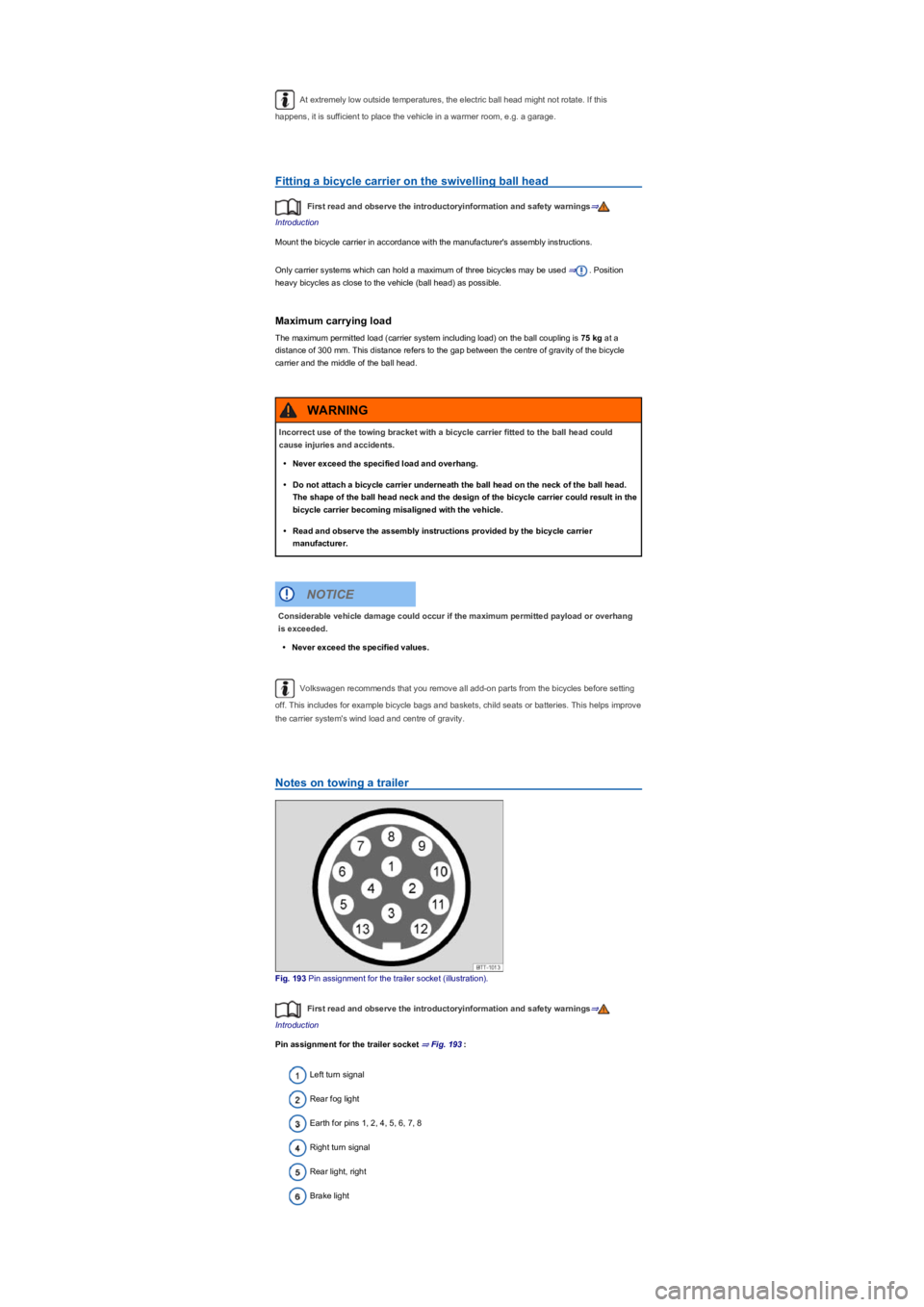 VOLKSWAGEN TIGUAN 2021  Owners Manual At extremely low outside temperatures, the electric ball head might not rotate. If this 
happens, it is sufficient to place the vehicle in a warmer room, e.g. a garage.
Fitting a bicycle carrier on th
