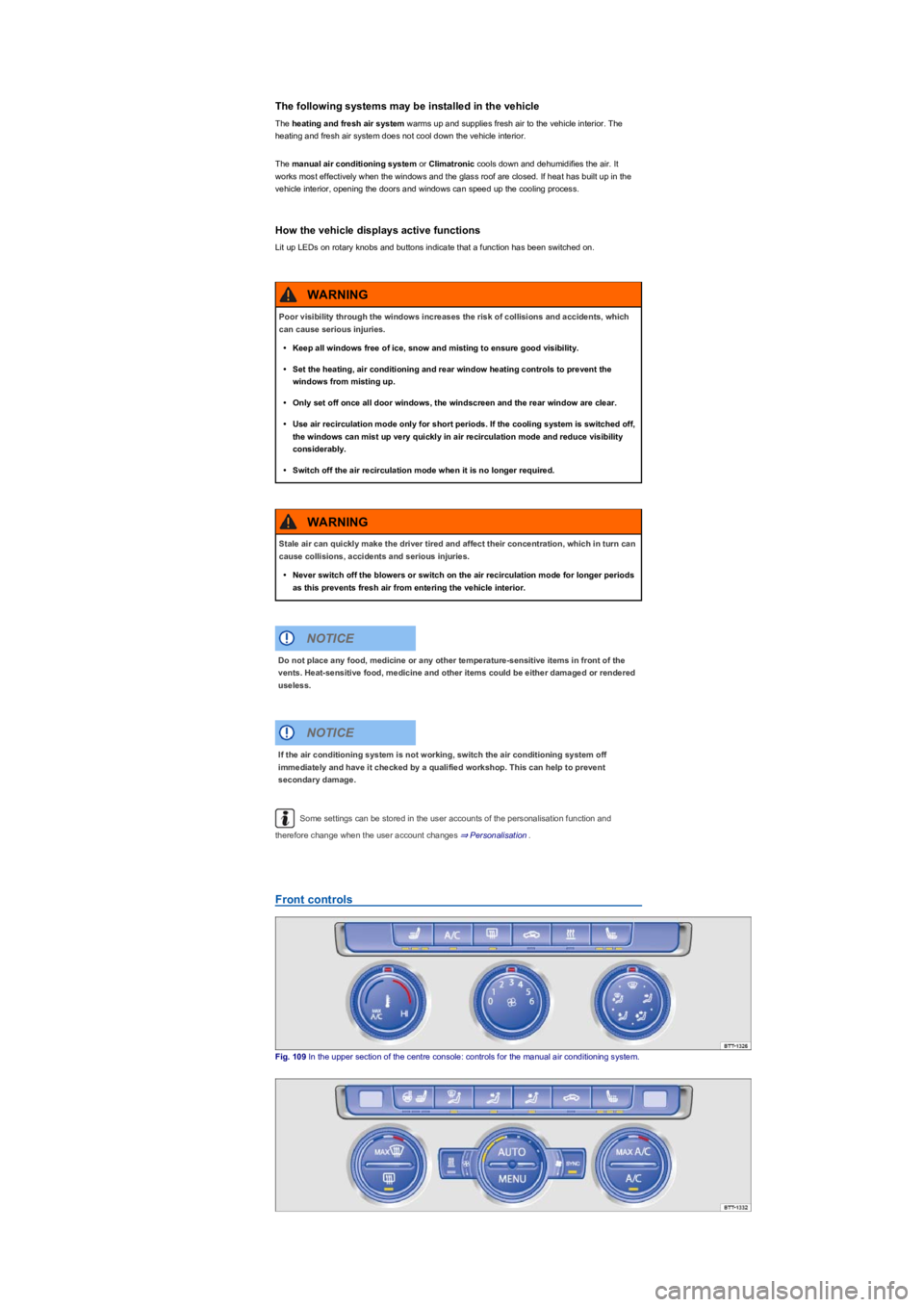VOLKSWAGEN TIGUAN 2020  Owners Manual The following systems may be installed in the vehicle
The heating and fresh air system warms up and supplies fresh air to the vehicle interior. The 
heating and fresh air system does not cool down the