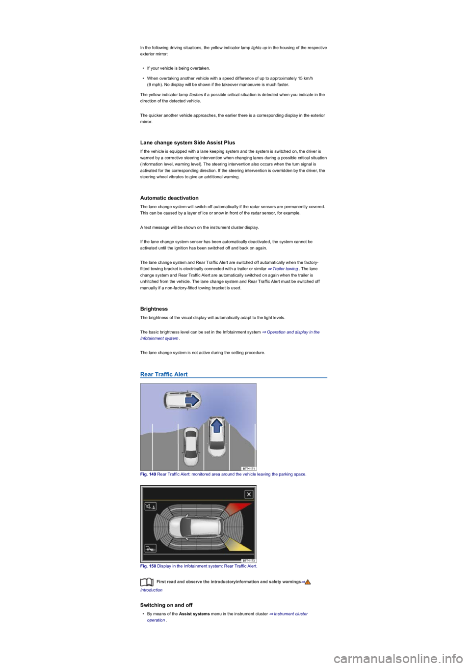 VOLKSWAGEN TIGUAN 2020 Owners Manual In the following driving situations, the yellow indicator lamp lights up in the housing of the respective
exterior mirror:
•If your vehicle is being overtaken.
•When overtaking another vehicle w VOLKSWAGEN TIGUAN 2020 Owners Manual In the following driving situations, the yellow indicator lamp lights up in the housing of the respective
exterior mirror:
•If your vehicle is being overtaken.
•When overtaking another vehicle w