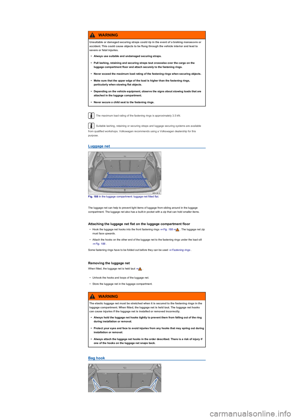 VOLKSWAGEN TIGUAN 2020 Owners Manual The maximum load rating of the fastening rings is approximately 3.5 kN.
Suitable lashing, retaining or securing straps and luggage securing systems are available
from qualified workshops. Volkswagen VOLKSWAGEN TIGUAN 2020 Owners Manual The maximum load rating of the fastening rings is approximately 3.5 kN.
Suitable lashing, retaining or securing straps and luggage securing systems are available
from qualified workshops. Volkswagen