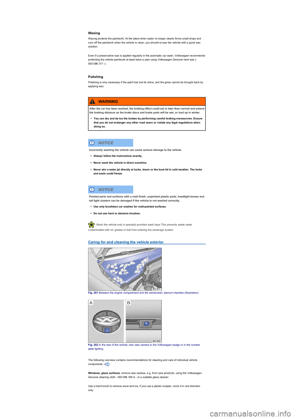 VOLKSWAGEN TIGUAN 2020  Owners Manual Waxing
Waxing protects the paintwork. At the latest when water no longer clearly forms small drops and 
runs off the paintwork when the vehicle is clean, you should re-wax the vehicle with a good wax 