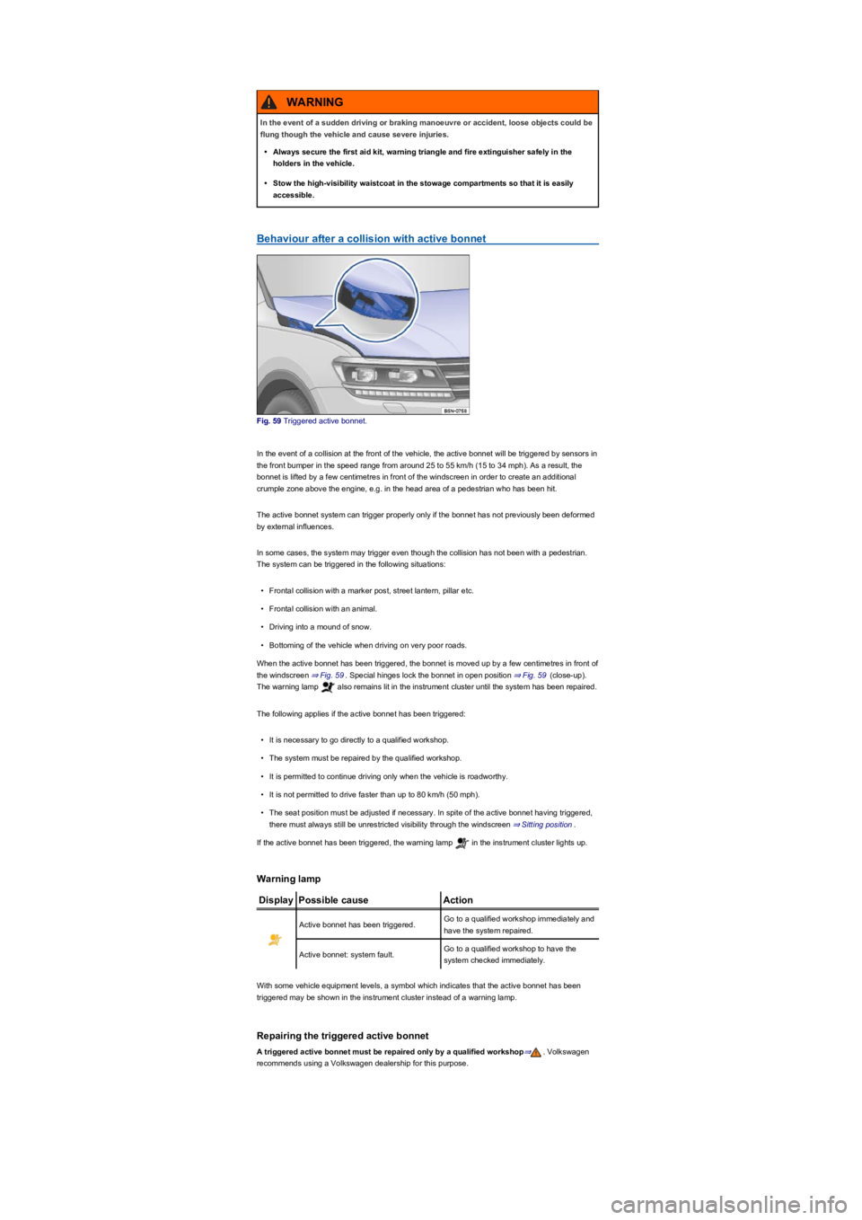 VOLKSWAGEN TIGUAN 2020  Owners Manual Behaviour after a collision with active bonnet
Fig. 59 Triggered active bonnet.
In the event of a collision at the front of the vehicle, the active bonnet will be triggered by sensors in 
the front bu