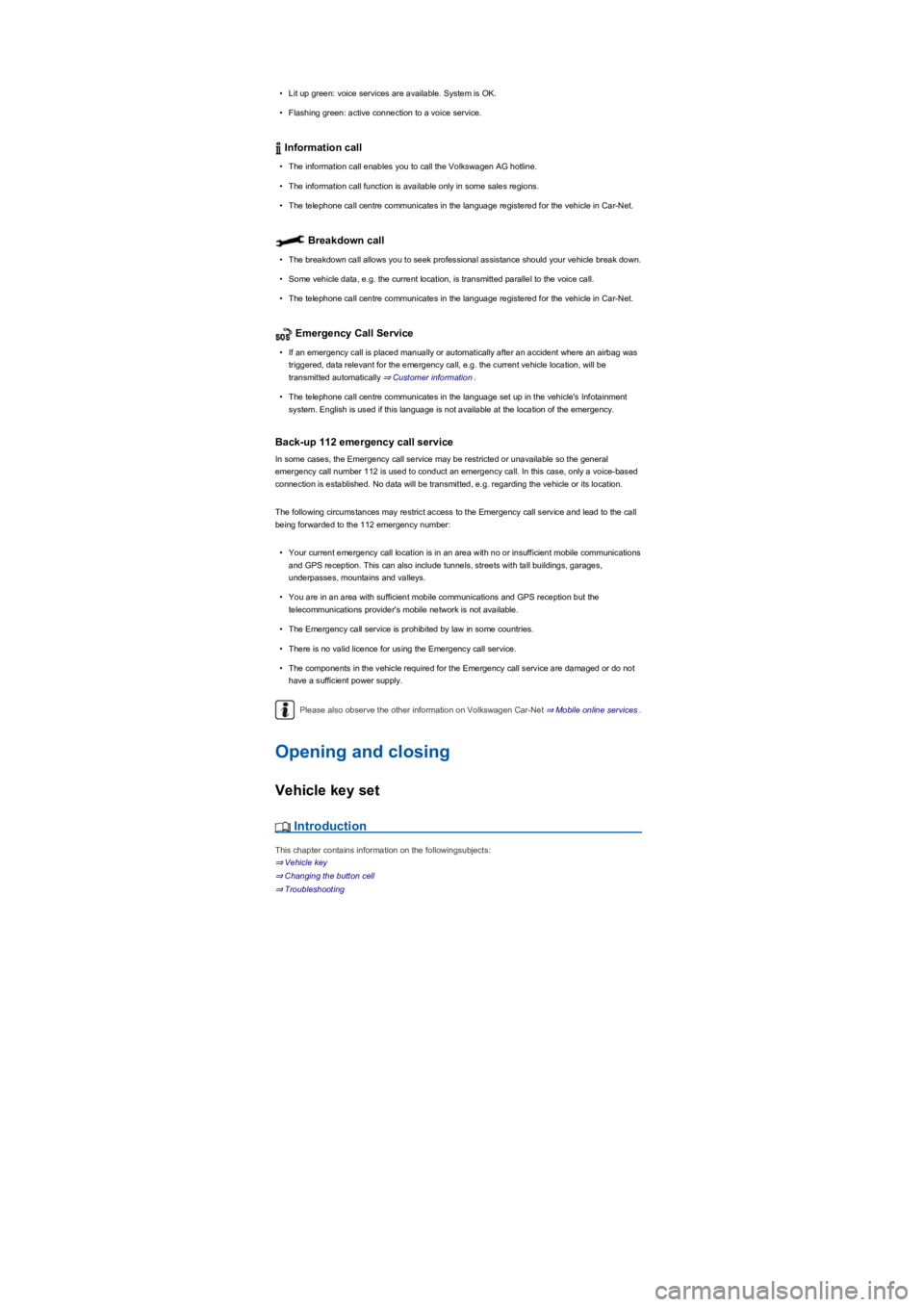 VOLKSWAGEN TIGUAN 2020  Owners Manual •Lit up green: voice services are available. System is OK.
•Flashing green: active connection to a voice service.
 Information call
•The information call enables you to call the Volkswagen AG ho