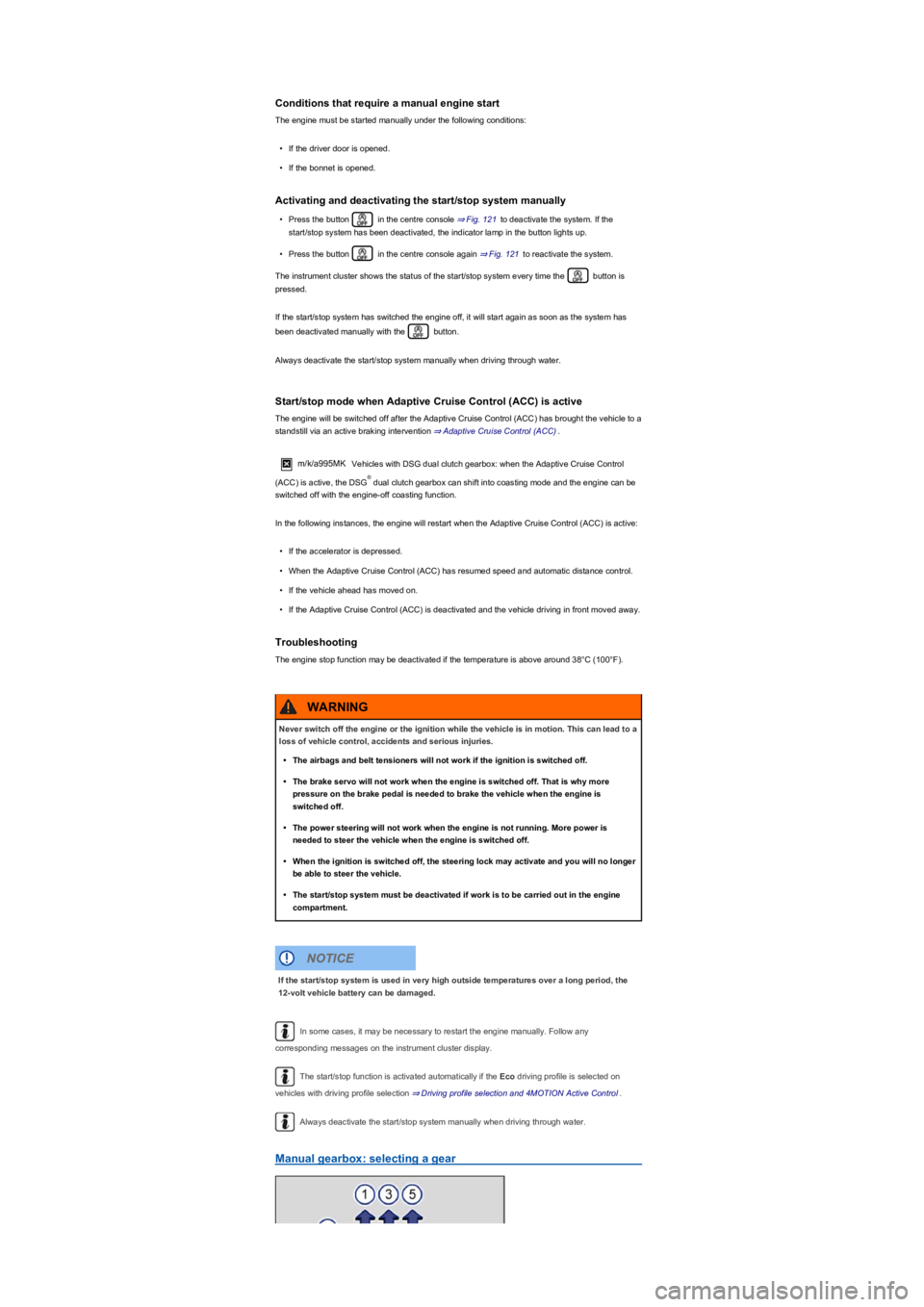 VOLKSWAGEN TIGUAN 2019  Owners Manual Conditions that require a manual engine start
The engine must be started manually under the following conditions:
•If the driver door is opened.
•If the bonnet is opened.
Activating and deactivati