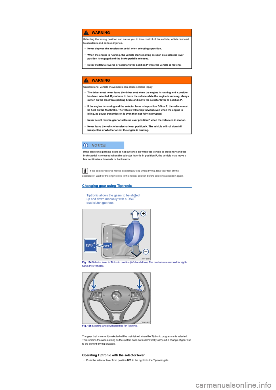 VOLKSWAGEN TIGUAN 2019  Owners Manual If the selector lever is moved accidentally to N when driving, take your foot off the 
accelerator. Wait for the engine revs in the neutral position before selecting a position again.
Changing gear us