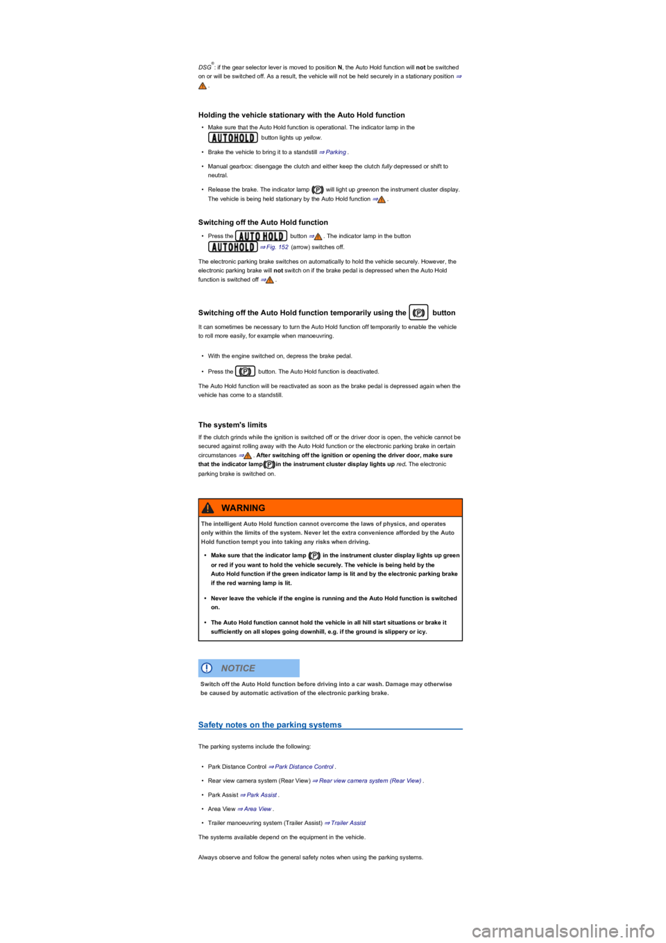 VOLKSWAGEN TIGUAN 2019  Owners Manual DSG: if the gear selector lever is moved to position N, the Auto Hold function will not be switched 
on or will be switched off. As a result, the vehicle will not be held securely in a stationary posi