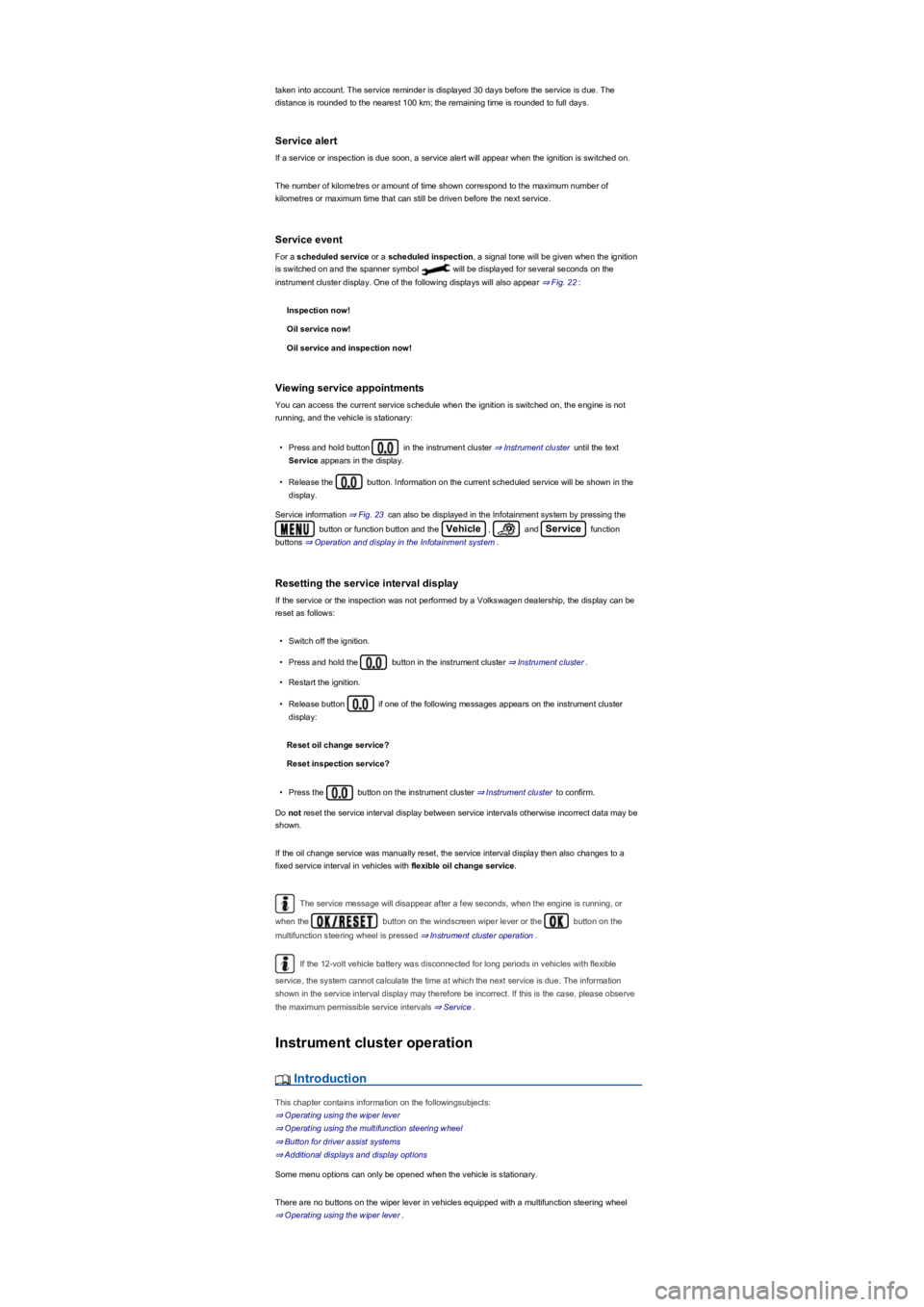 VOLKSWAGEN TIGUAN 2019  Owners Manual taken into account. The service reminder is displayed 30 days before the service is due. The 
distance is rounded to the nearest 100 km; the remaining time is rounded to full days.
Service alert
If a 