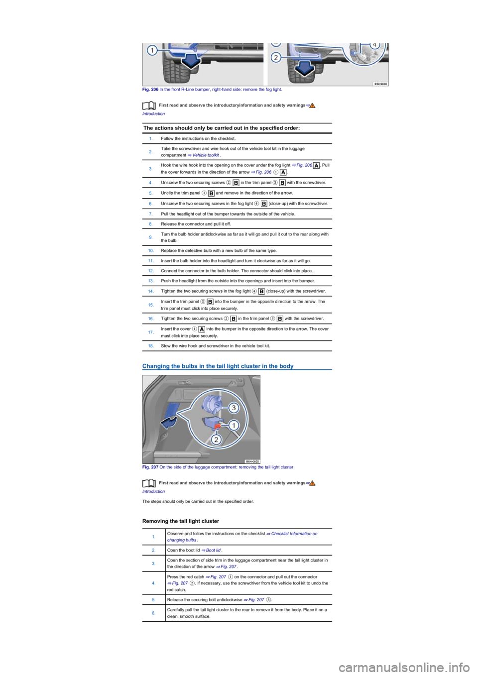 VOLKSWAGEN TIGUAN 2019  Owners Manual Fig. 206 In the front R-Line bumper, right-hand side: remove the fog light.
First read and observe the introductoryinformation and safety warnings⇒
Introduction
The actions should only be carried ou
