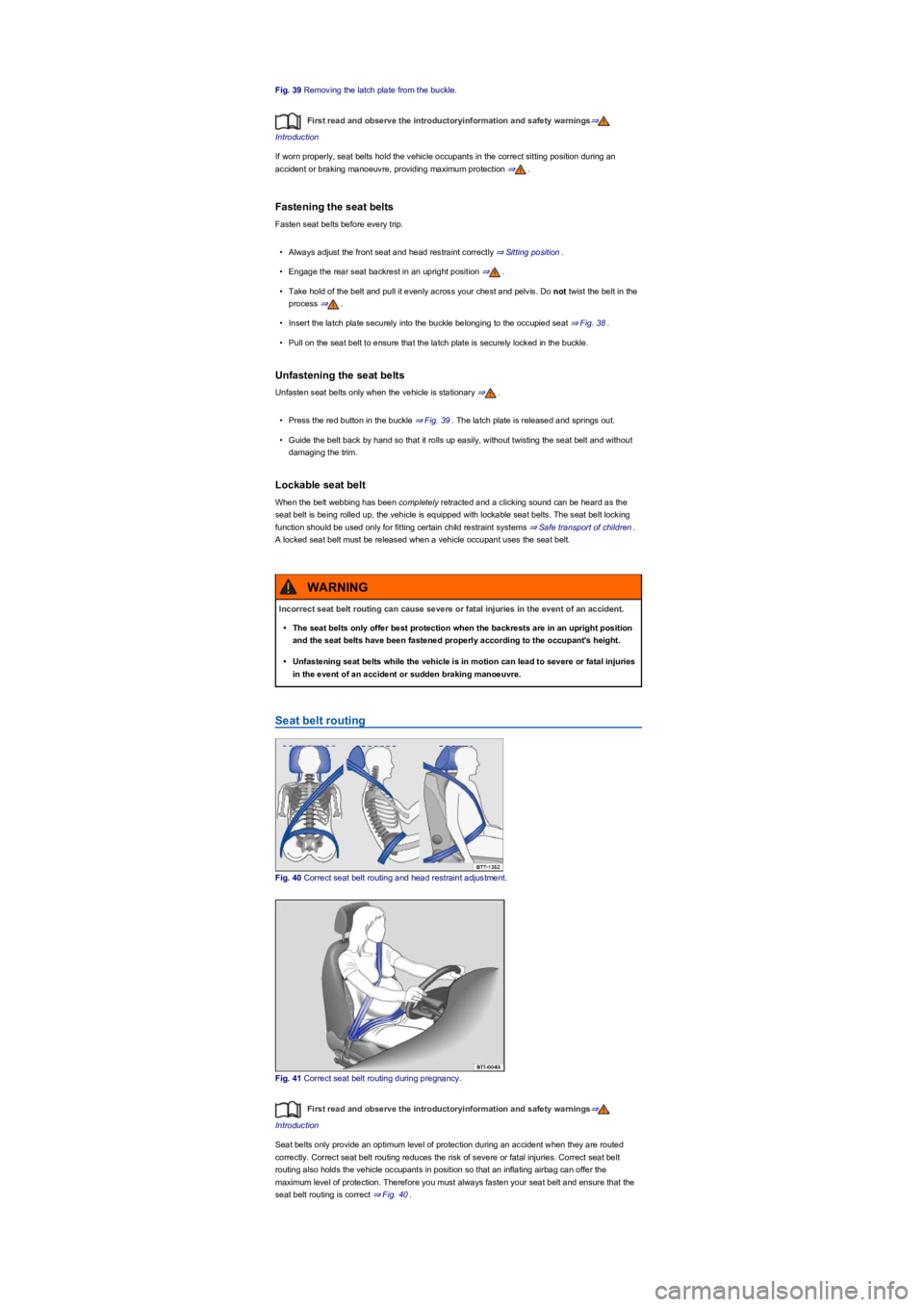 VOLKSWAGEN TIGUAN 2019  Owners Manual Fig. 39 Removing the latch plate from the buckle.
First read and observe the introductoryinformation and safety warnings⇒
Introduction
If worn properly, seat belts hold the vehicle occupants in the 