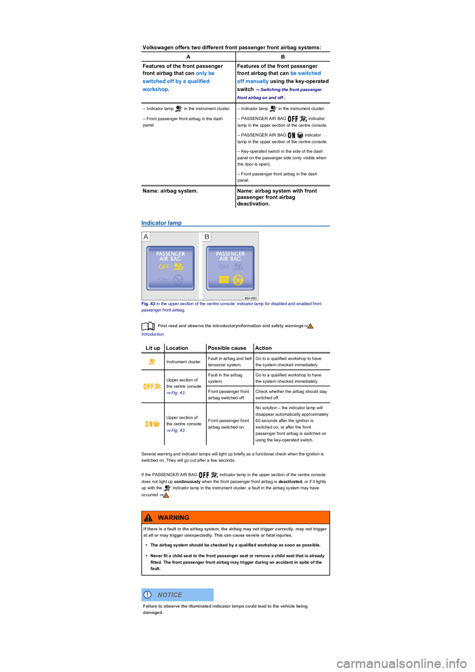 VOLKSWAGEN TIGUAN 2019  Owners Manual Volkswagen offers two different front passenger front airbag systems:
AB
Features of the front passenger 
front airbag that can only be 
switched off by a qualified 
workshop.
Features of the front pa