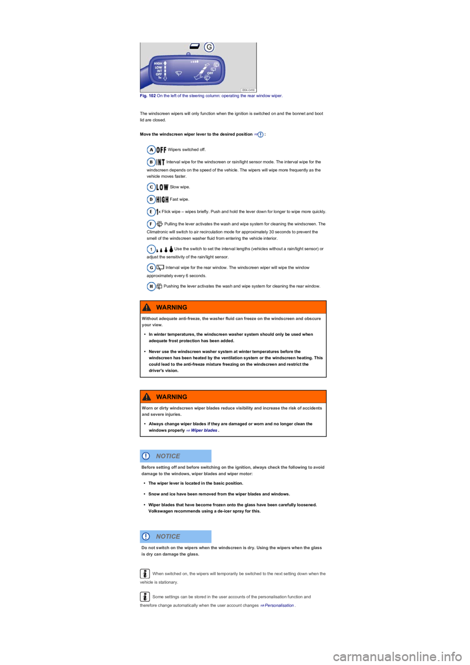 VOLKSWAGEN TIGUAN 2018  Owners Manual Fig. 102 On the left of the steering column: operating the rear window wiper.
The windscreen wipers will only function when the ignition is switched on and the bonnet and boot 
lid are closed.
Move th