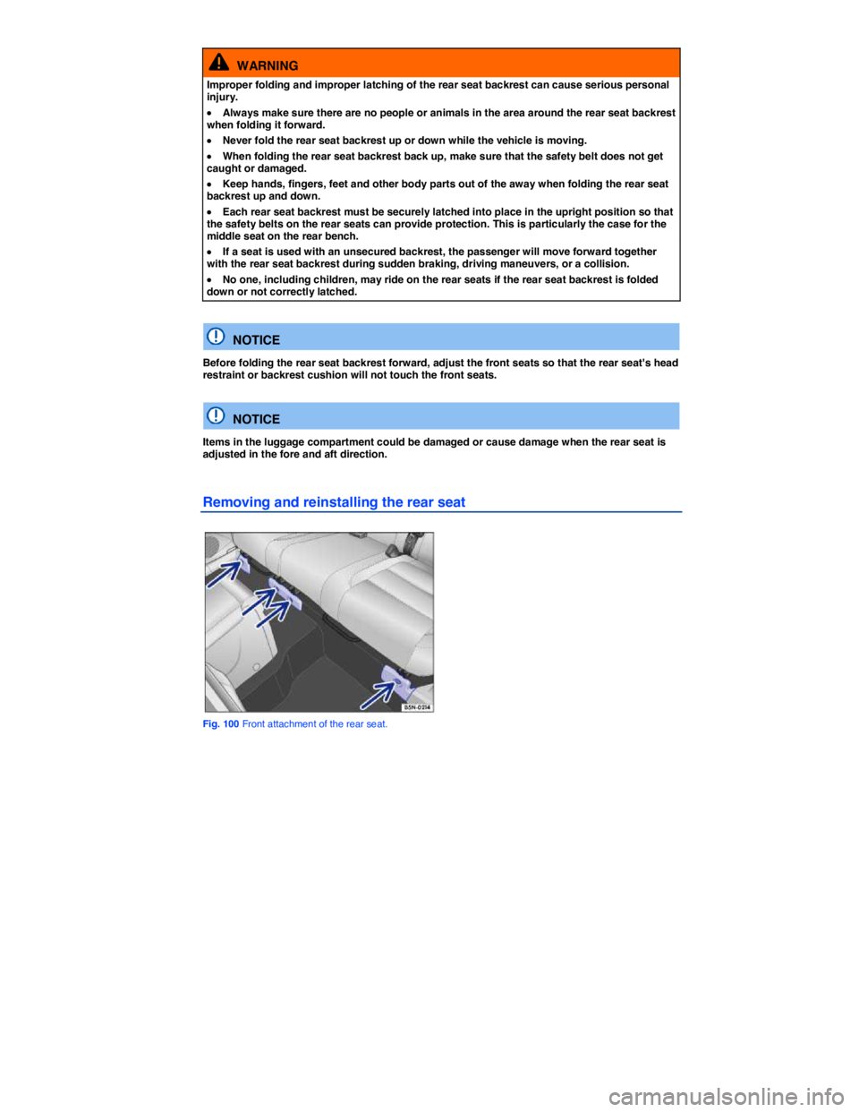 VOLKSWAGEN TIGUAN 2012  Owners Manual  
  WARNING 
Improper folding and improper latching of the rear seat backrest can cause serious personal injury. 
�x Always make sure there are no people or animals in the area around the rear seat ba