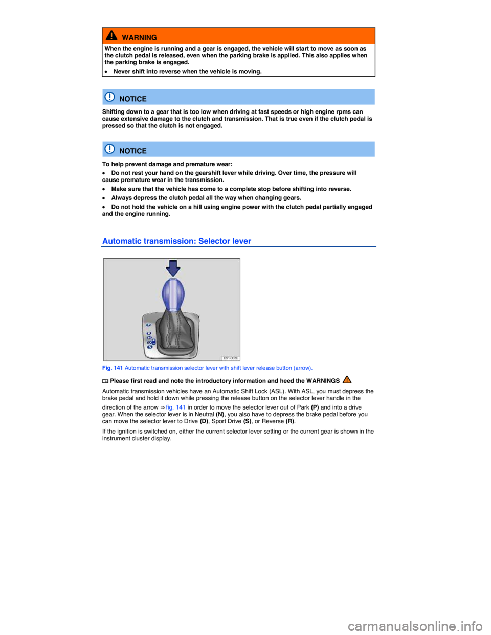 VOLKSWAGEN TIGUAN 2012  Owners Manual  
  WARNING 
When the engine is running and a gear is engaged, the vehicle will start to move as soon as the clutch pedal is released, even when the parking brake is applied. This also applies when th