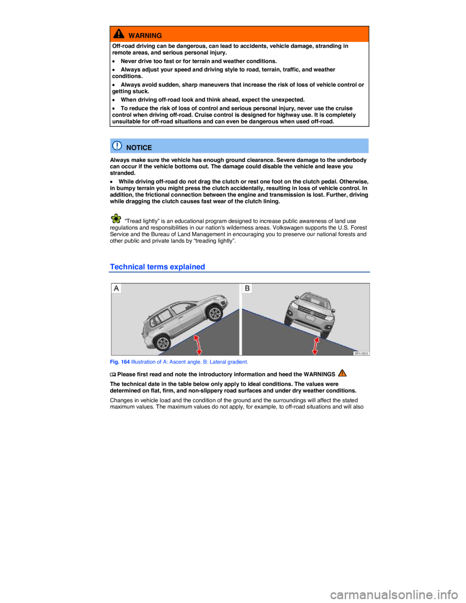 VOLKSWAGEN TIGUAN 2012  Owners Manual  
  WARNING 
Off-road driving can be dangerous, can lead to accidents, vehicle damage, stranding in remote areas, and serious personal injury. 
�x Never drive too fast or for terrain and weather condi
