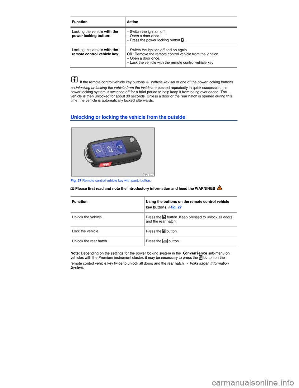 VOLKSWAGEN TIGUAN 2012  Owners Manual  
Function   Action  
Locking the vehicle with the power locking button:  – Switch the ignition off. – Open a door once. – Press the power locking button �1.  
Locking the vehicle with the remot
