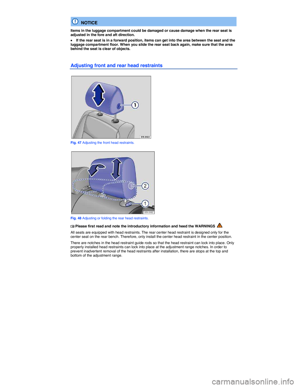 VOLKSWAGEN TIGUAN 2012  Owners Manual  
  NOTICE 
Items in the luggage compartment could be damaged or cause damage when the rear seat is adjusted in the fore and aft direction. 
�x If the rear seat is in a forward position, items can get