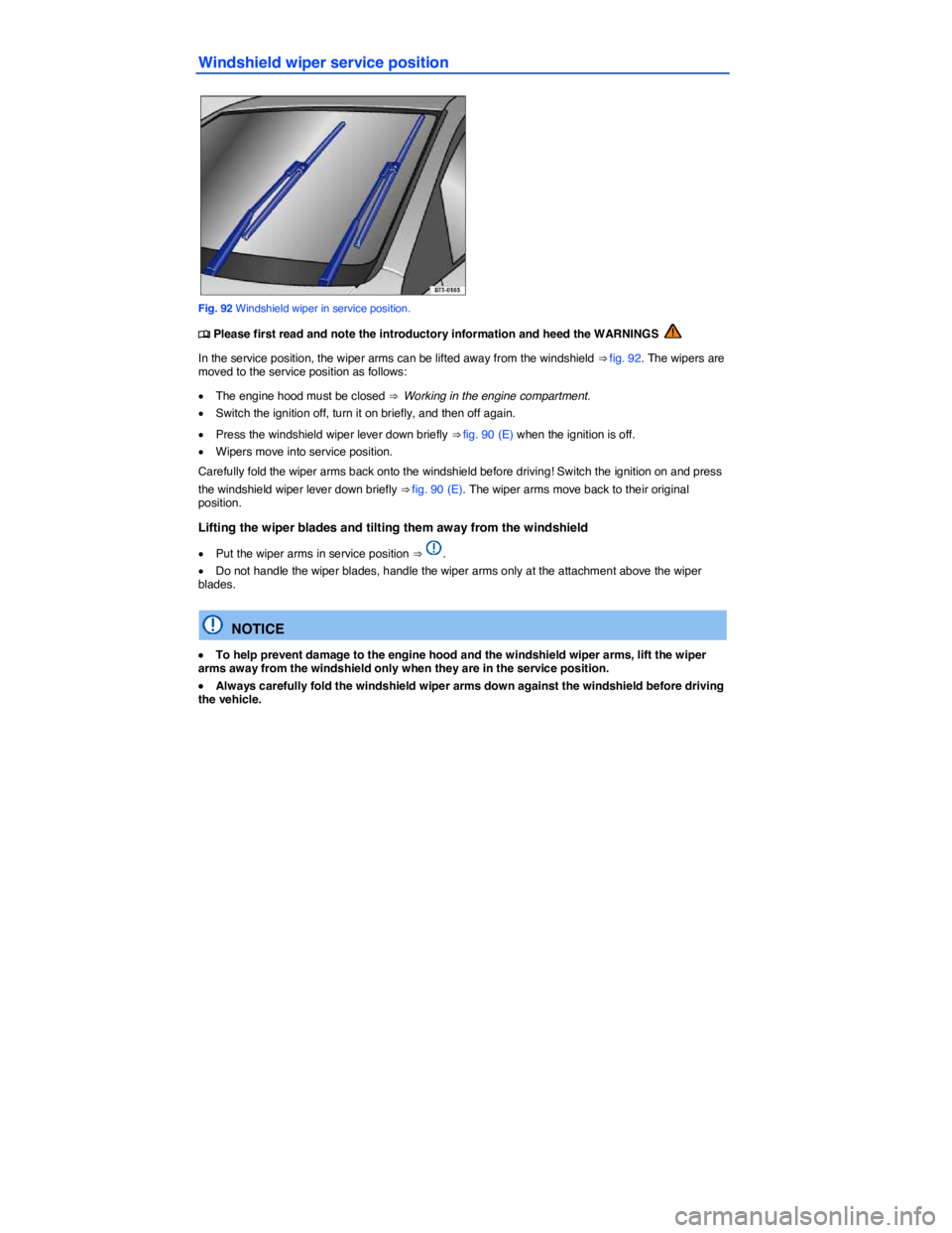 VOLKSWAGEN TIGUAN 2011  Owners Manual  
Windshield wiper service position 
 
Fig. 92 Windshield wiper in service position. 
�