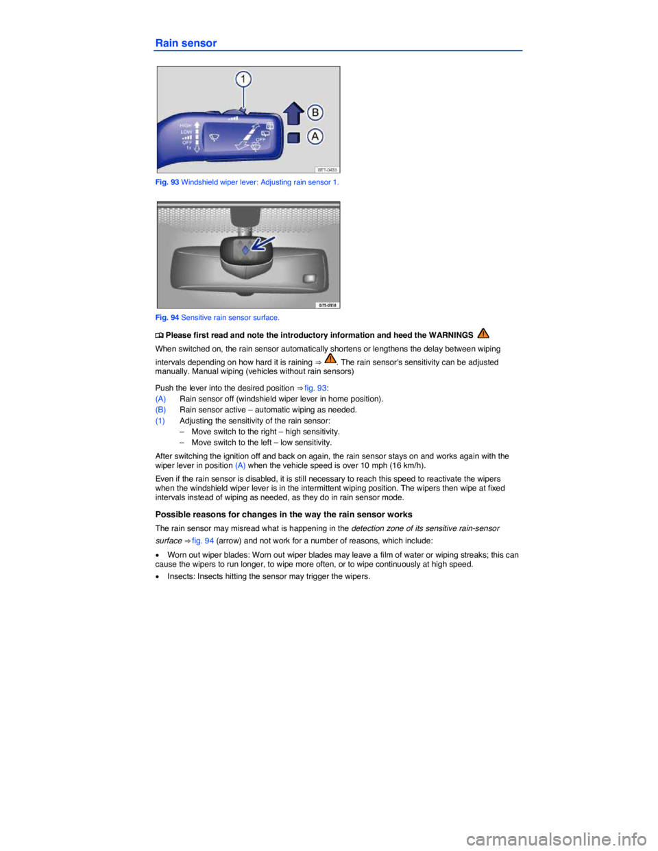 VOLKSWAGEN TIGUAN 2011  Owners Manual  
Rain sensor 
 
Fig. 93 Windshield wiper lever: Adjusting rain sensor 1. 
 
Fig. 94 Sensitive rain sensor surface. 
�
