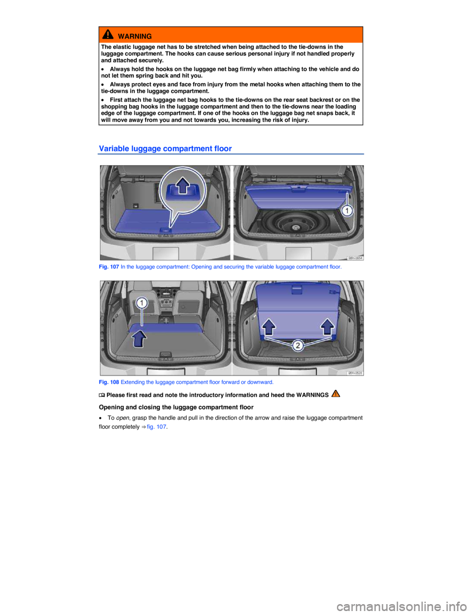 VOLKSWAGEN TIGUAN 2011  Owners Manual  
  WARNING 
The elastic luggage net has to be stretched when being attached to the tie-downs in the luggage compartment. The hooks can cause serious personal injury if not handled properly and attach