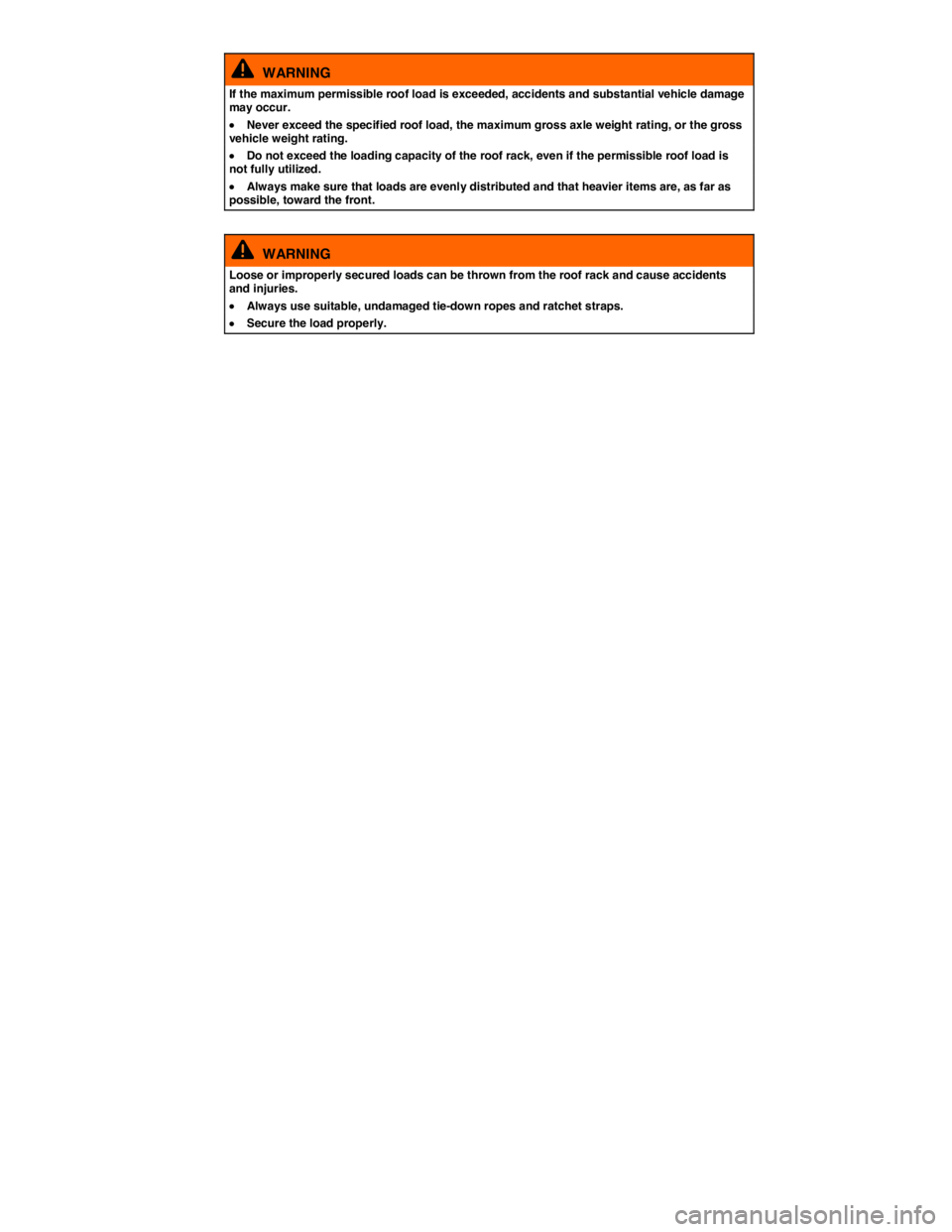 VOLKSWAGEN TIGUAN 2011  Owners Manual  
  WARNING 
If the maximum permissible roof load is exceeded, accidents and substantial vehicle damage may occur. 
�x Never exceed the specified roof load, the maximum gross axle weight rating, or th