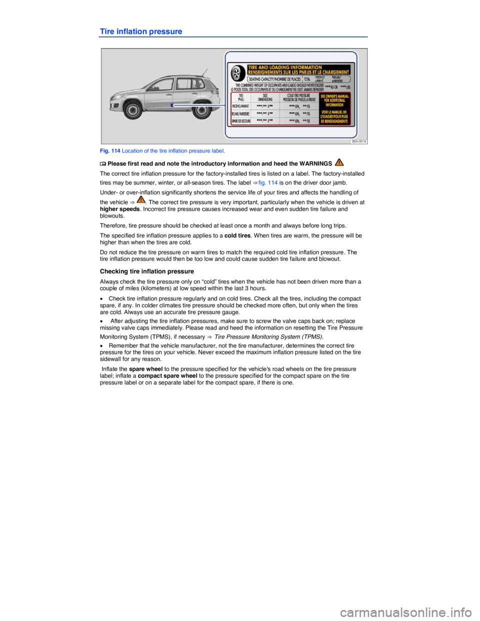 VOLKSWAGEN TIGUAN 2011  Owners Manual  
Tire inflation pressure 
 
Fig. 114 Location of the tire inflation pressure label. 
�