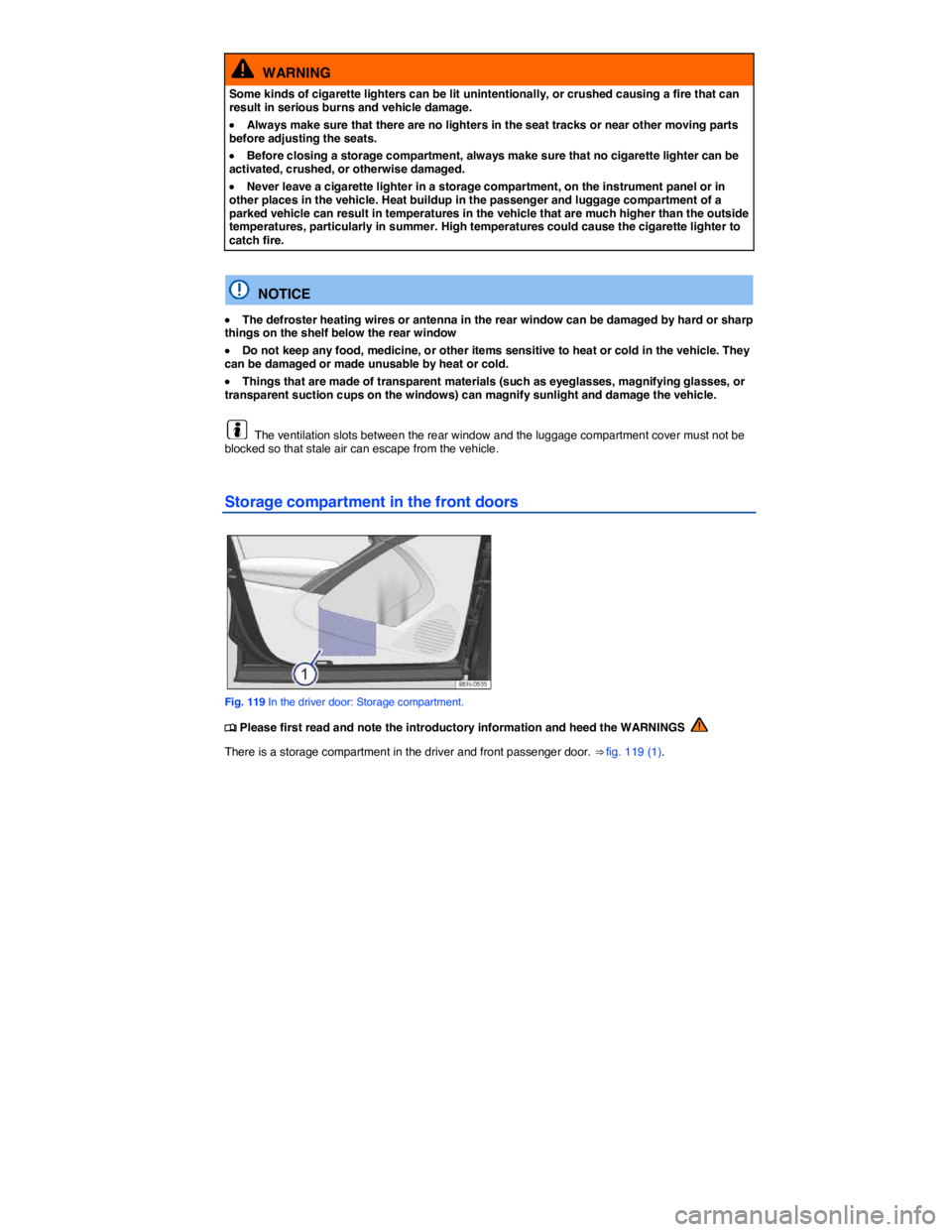 VOLKSWAGEN TIGUAN 2011  Owners Manual  
  WARNING 
Some kinds of cigarette lighters can be lit unintentionally, or crushed causing a fire that can result in serious burns and vehicle damage. 
�x Always make sure that there are no lighters