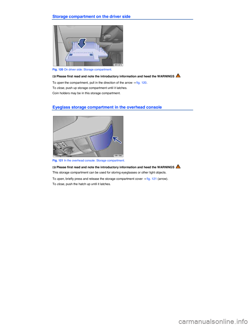 VOLKSWAGEN TIGUAN 2011  Owners Manual  
Storage compartment on the driver side 
 
Fig. 120 On driver side: Storage compartment. 
�