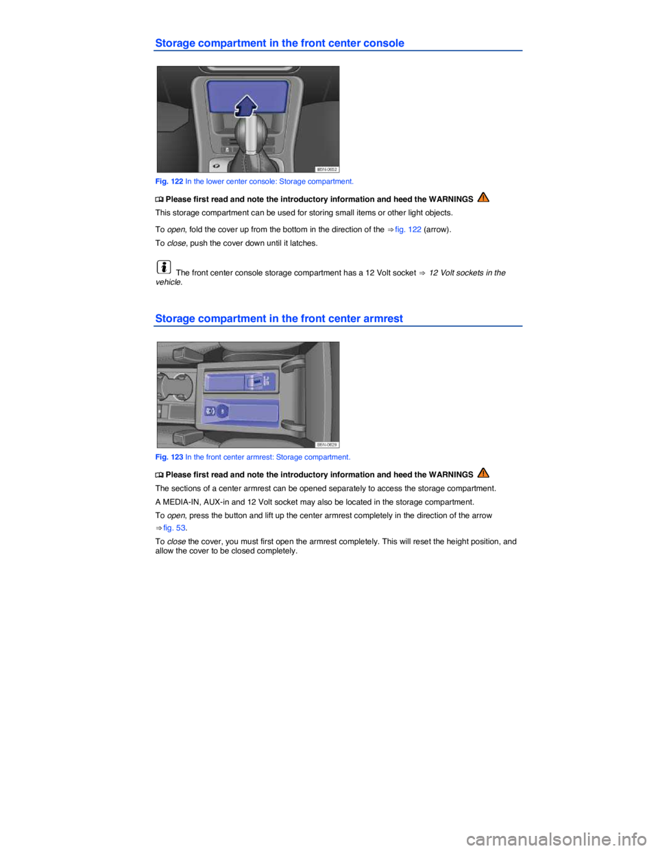 VOLKSWAGEN TIGUAN 2011  Owners Manual  
Storage compartment in the front center console 
 
Fig. 122 In the lower center console: Storage compartment. 
�