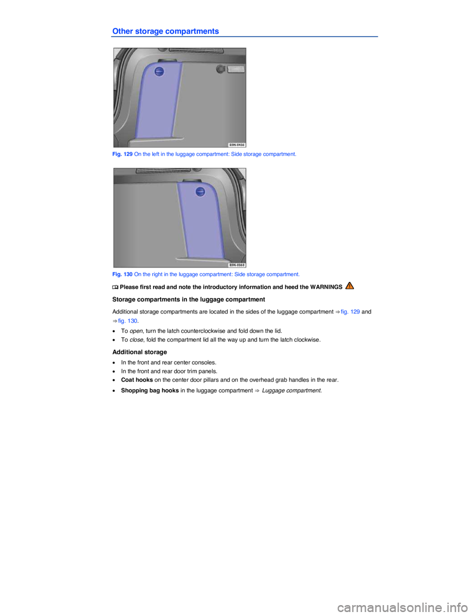 VOLKSWAGEN TIGUAN 2011  Owners Manual  
Other storage compartments 
 
Fig. 129 On the left in the luggage compartment: Side storage compartment. 
 
Fig. 130 On the right in the luggage compartment: Side storage compartment. 
�