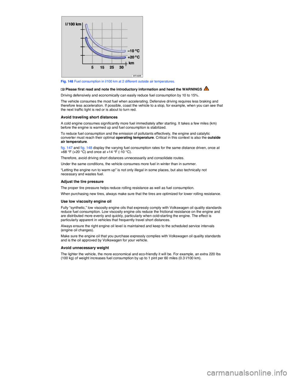 VOLKSWAGEN TIGUAN 2011  Owners Manual  
 
Fig. 148 Fuel consumption in l/100 km at 2 different outside air temperatures. 
�