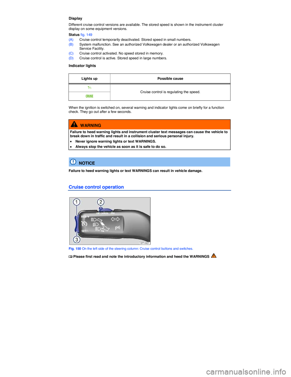 VOLKSWAGEN TIGUAN 2011  Owners Manual  
Display 
Different cruise control versions are available. The stored speed is shown in the instrument cluster display on some equipment versions. 
Status fig. 149 
(A) Cruise control temporarily dea