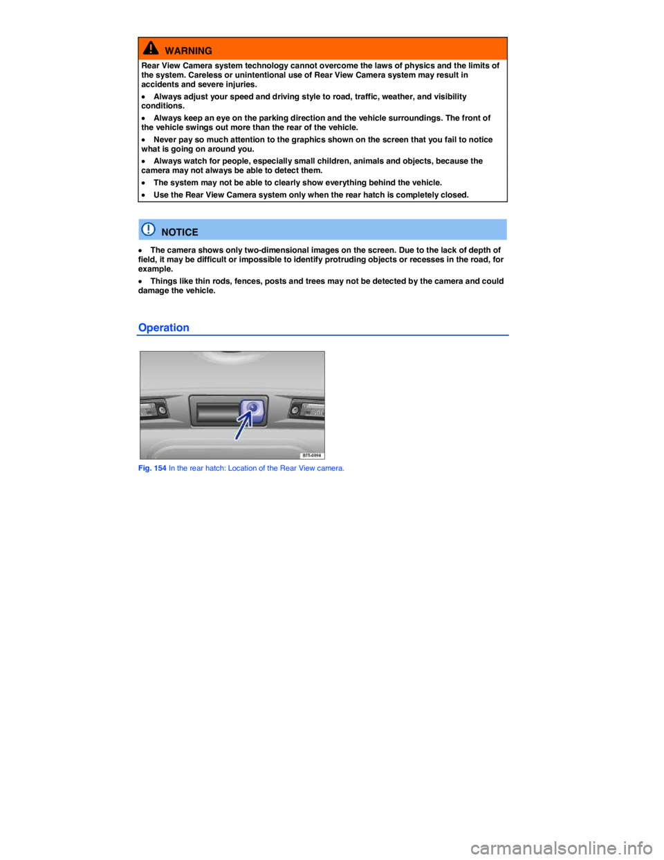 VOLKSWAGEN TIGUAN 2011  Owners Manual  
  WARNING 
Rear View Camera system technology cannot overcome the laws of physics and the limits of the system. Careless or unintentional use of Rear View Camera system may result in accidents and s