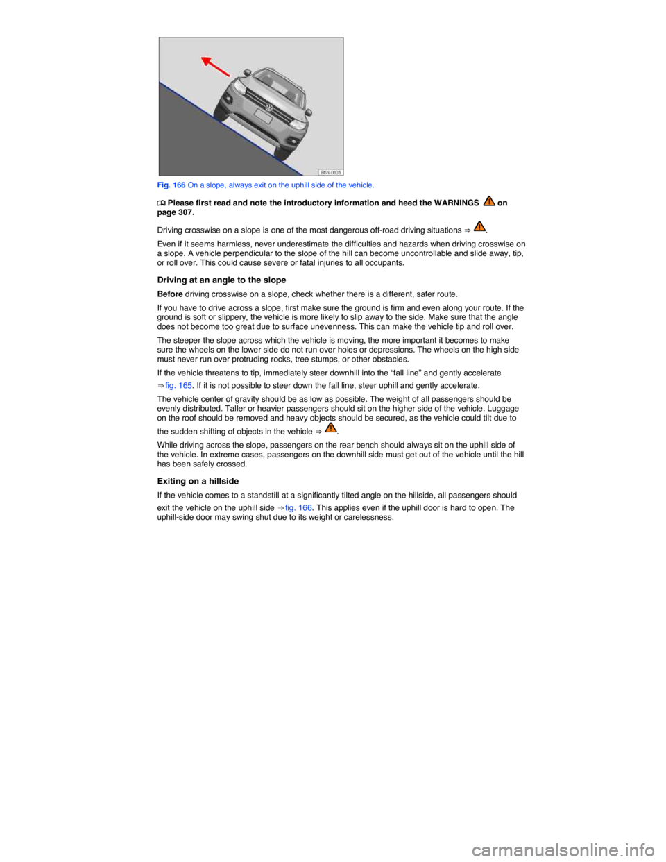 VOLKSWAGEN TIGUAN 2011  Owners Manual  
 
Fig. 166 On a slope, always exit on the uphill side of the vehicle. 
�