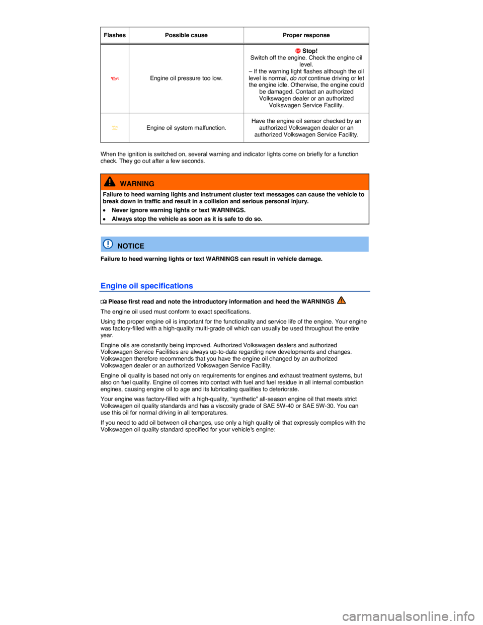 VOLKSWAGEN TIGUAN 2011  Owners Manual  
Flashes   Possible cause   Proper response  
�E   Engine oil pressure too low.  
�