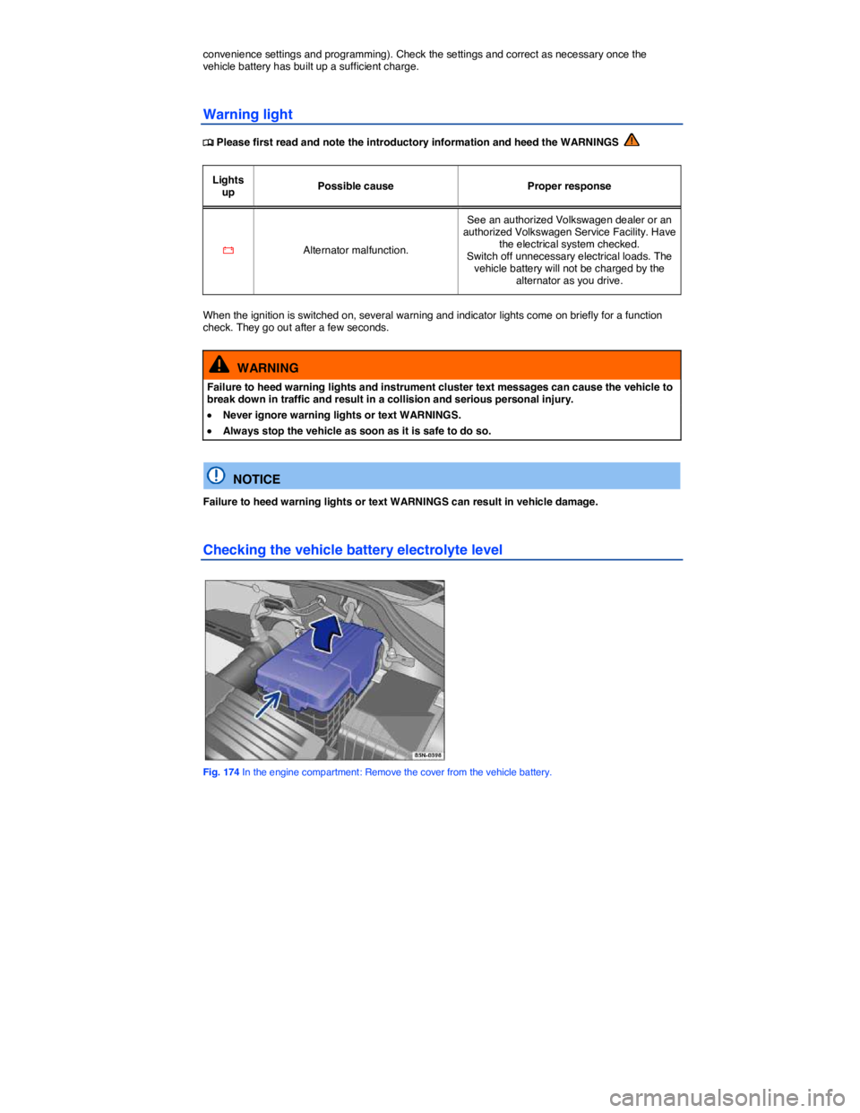 VOLKSWAGEN TIGUAN 2011  Owners Manual  
convenience settings and programming). Check the settings and correct as necessary once the vehicle battery has built up a sufficient charge. 
Warning light 
�