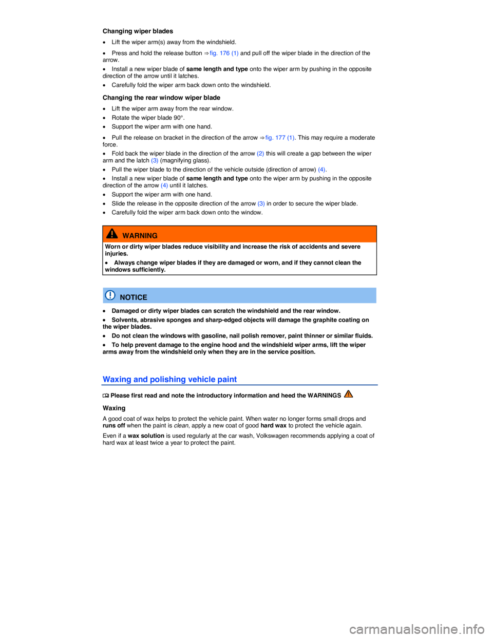 VOLKSWAGEN TIGUAN 2011  Owners Manual  
Changing wiper blades 
�x Lift the wiper arm(s) away from the windshield. 
�x Press and hold the release button ⇒ fig. 176 (1) and pull off the wiper blade in the direction of the arrow. 
�x Ins