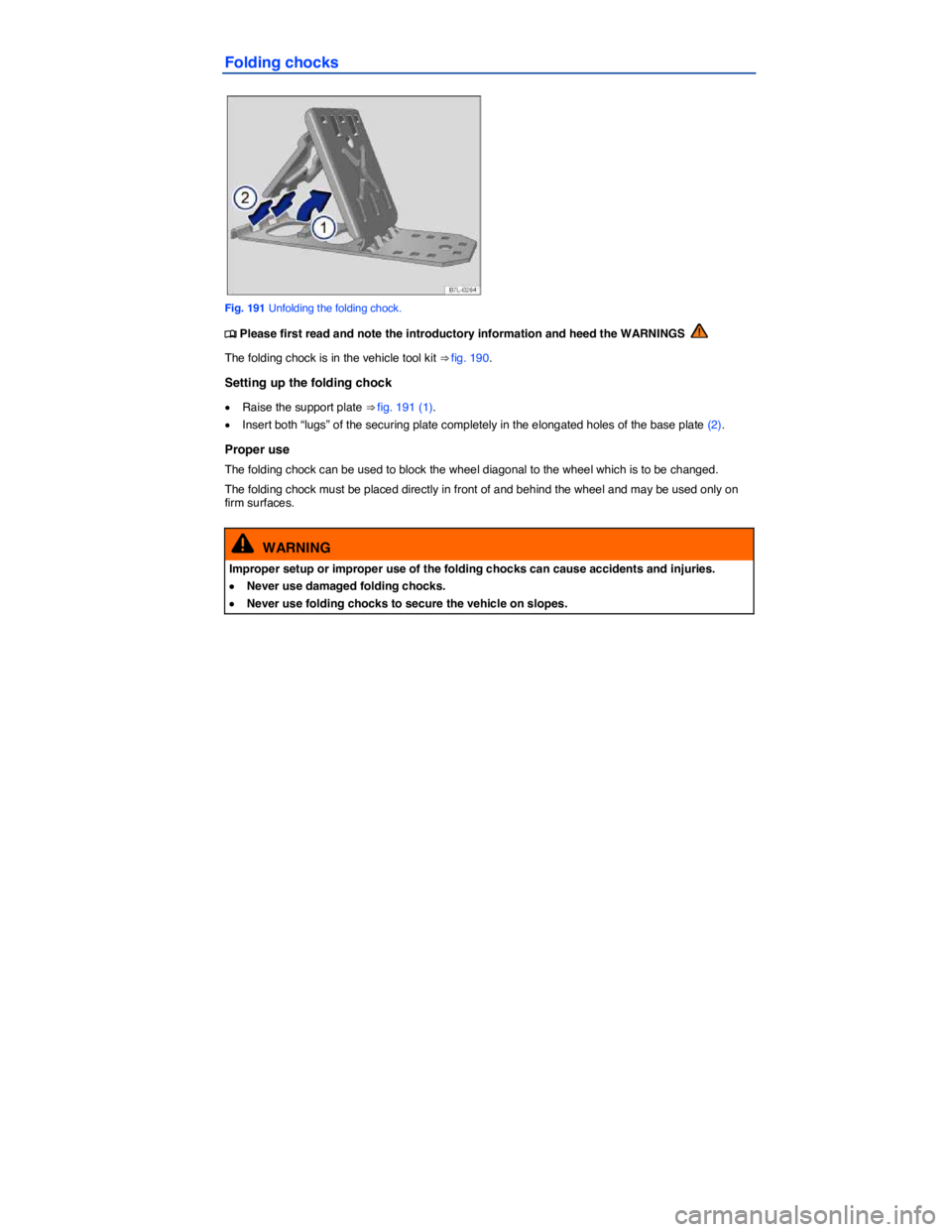 VOLKSWAGEN TIGUAN 2011  Owners Manual  
Folding chocks 
 
Fig. 191 Unfolding the folding chock. 
�